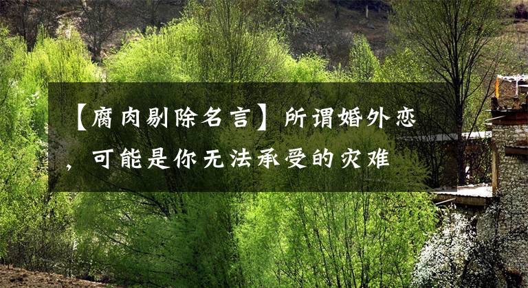 【腐肉剔除名言】所谓婚外恋,可能是你无法承受的灾难