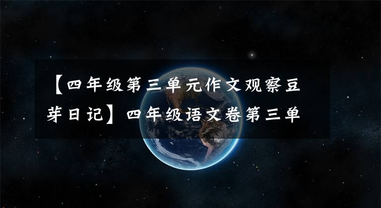 【四年级第三单元作文观察豆芽日记】四年级语文卷第三单元满分作文:观察日记:豆芽生长期
