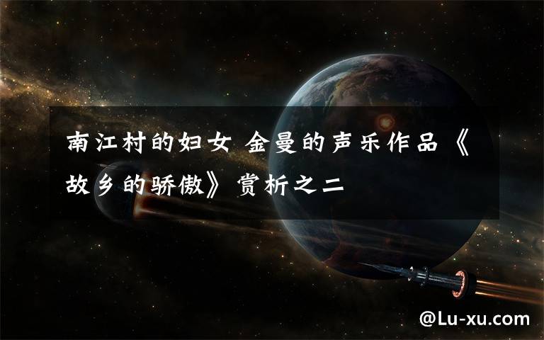 南江村的妇女 金曼的声乐作品《故乡的骄傲》赏析之二