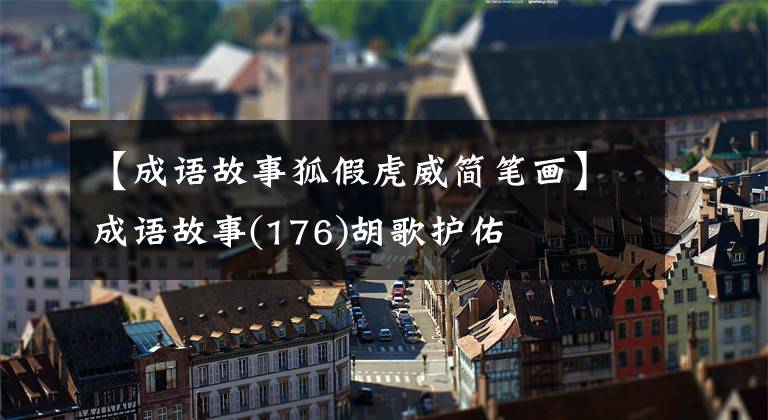【成语故事狐假虎威简笔画】成语故事(176)胡歌护佑
