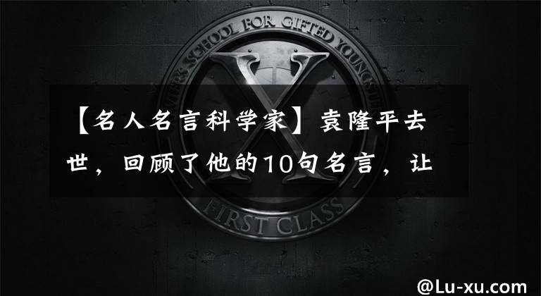 【名人名言科学家】袁隆平去世,回顾了他的10句名言,让我流泪,振作起来
