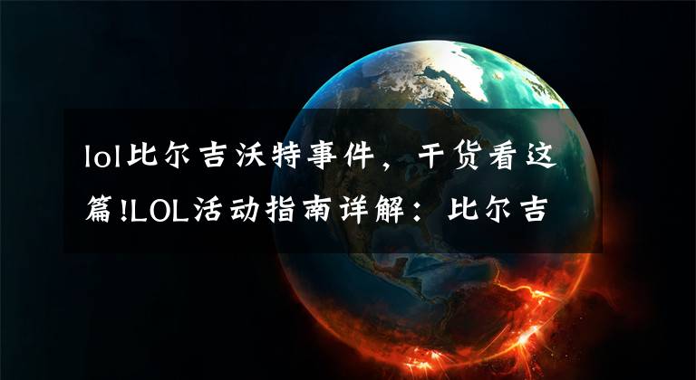lol比尔吉沃特事件,干货看这篇!LOL活动指南详解:比尔吉沃特的风暴&同人痛车创作大赛