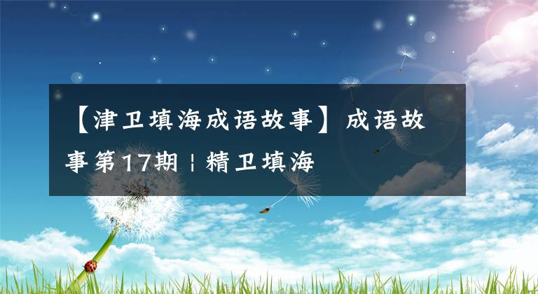 【津卫填海成语故事】成语故事第17期 | 精卫填海