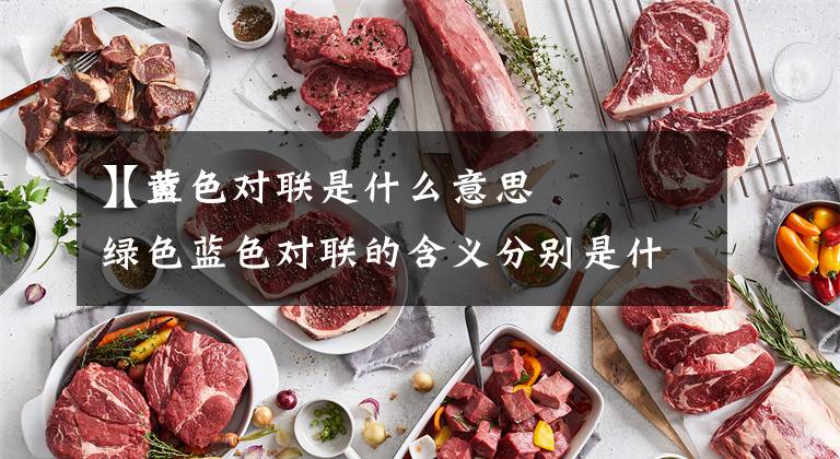 【蓝色对联是什么意思
】黄色绿色蓝色对联的含义分别是什么?