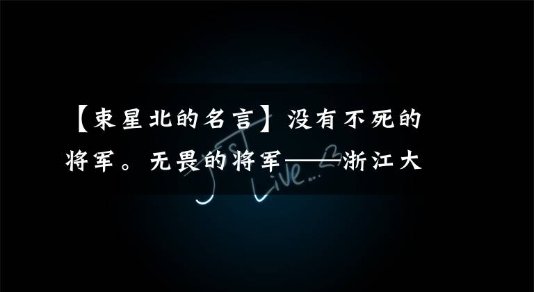 【束星北的名言】没有不死的将军。无畏的将军——浙江大学英烈的诸学界将军
