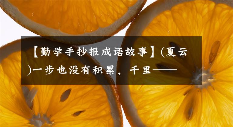 【勤学手抄报成语故事】(夏云)一步也没有积累,千里—— 《劝学》节选手抄