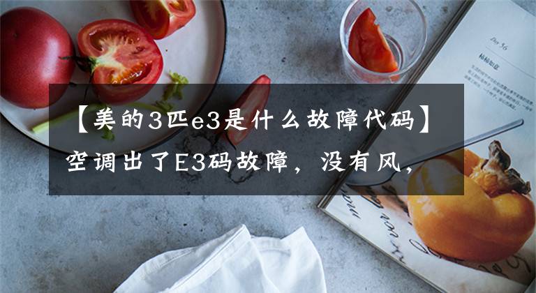 【美的3匹e3是什么故障代码】空调出了E3码故障，没有风，这是怎么回事？