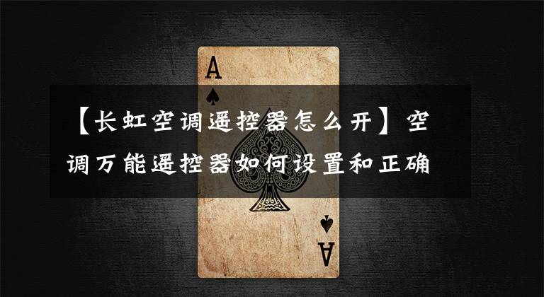 【长虹空调遥控器怎么开】空调万能遥控器如何设置和正确使用？