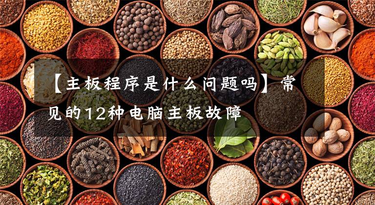 【主板程序是什么问题吗】常见的12种电脑主板故障