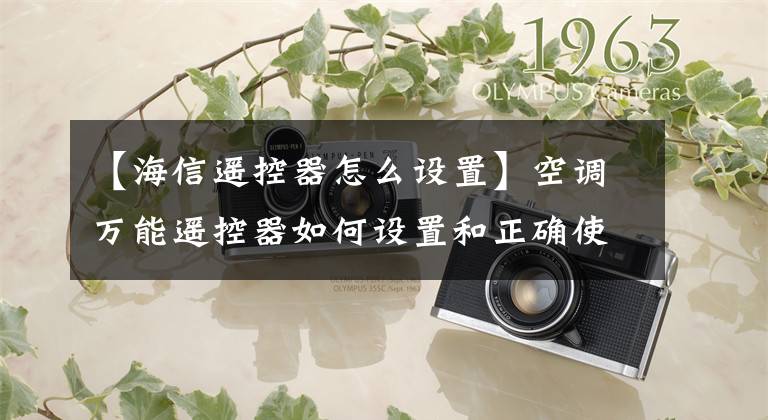 【海信遥控器怎么设置】空调万能遥控器如何设置和正确使用?