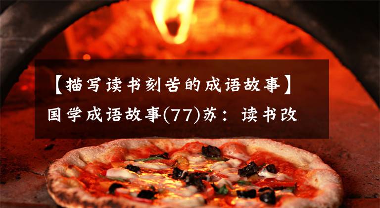 【描写读书刻苦的成语故事】国学成语故事(77)苏:读书改变命运的故事的贤良主