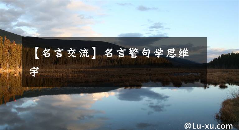 【名言交流】名言警句学思维宇