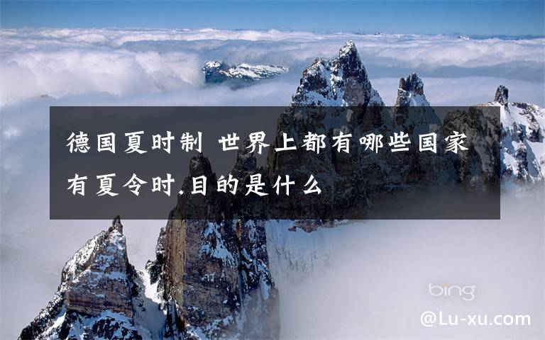 德国夏时制 世界上都有哪些国家有夏令时.目的是什么
