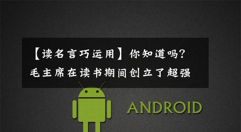 【读名言巧运用】你知道吗?毛主席在读书期间创立了超强记忆法