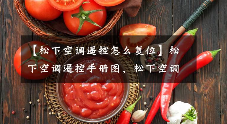 【松下空调遥控怎么复位】松下空调遥控手册图，松下空调的使用方法