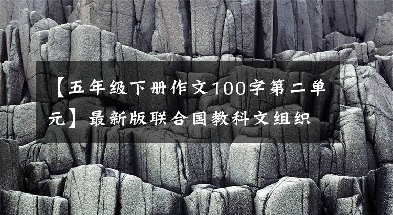 【五年级下册作文100字第二单元】最新版联合国教科文组织小学科学五年级下册四单元数的蒸发与凝结教学设计