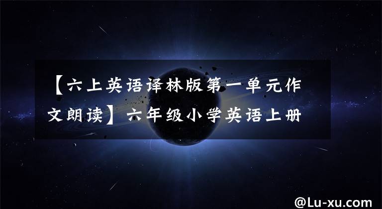 【六上英语译林版第一单元作文朗读】六年级小学英语上册Unit 1单元检测和听答案音频