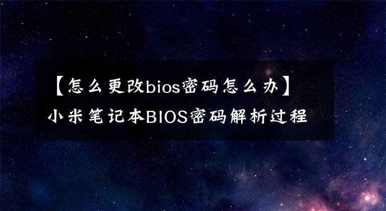 【怎么更改bios密码怎么办】小米笔记本BIOS密码解析过程忘记了。