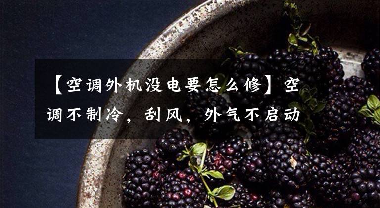 【空调外机没电要怎么修】空调不制冷,刮风,外气不启动,该怎么修理