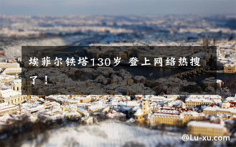 埃菲尔铁塔130岁 登上网络热搜了!