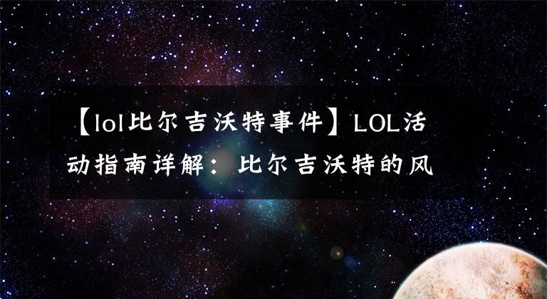 【lol比尔吉沃特事件】LOL活动指南详解:比尔吉沃特的风暴&同人痛车创作大赛