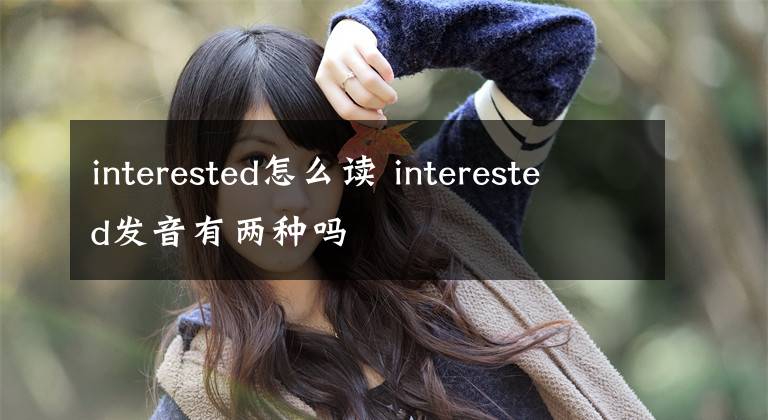 interested怎么读 interested发音有两种吗