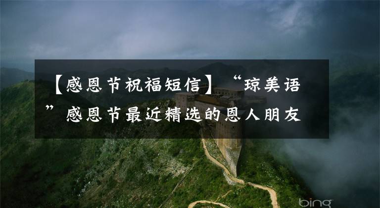 【感恩节祝福短信】“琼美语”感恩节最近精选的恩人朋友祝福语,感谢充分帮助我的人。(莎士比亚,温斯顿,感恩节,感恩节,感恩节,感恩节)