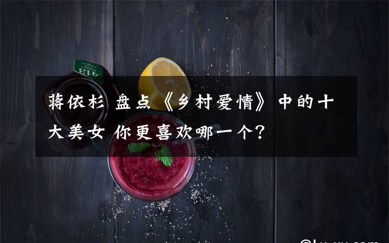 蒋依杉 盘点《乡村爱情》中的十大美女 你更喜欢哪一个?