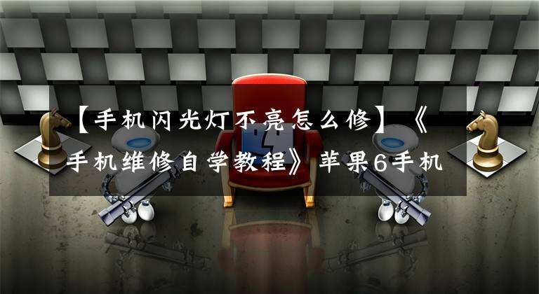 【手机闪光灯不亮怎么修】《手机维修自学教程》苹果6手机闪存电路分析芯片级维护技术
