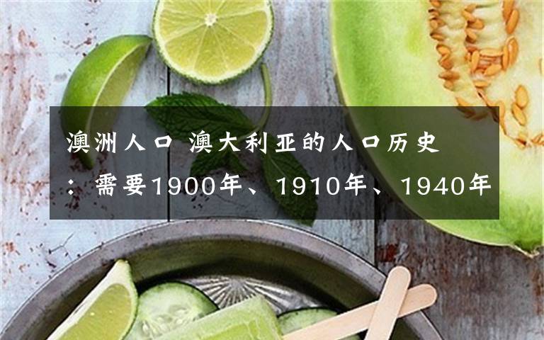 澳洲人口 澳大利亚的人口历史 :需要1900年、1910年、1940年的人口数量