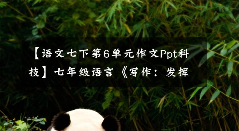 【语文七下第6单元作文Ppt科技】七年级语言《写作：发挥联想和想象》优秀课件PPT