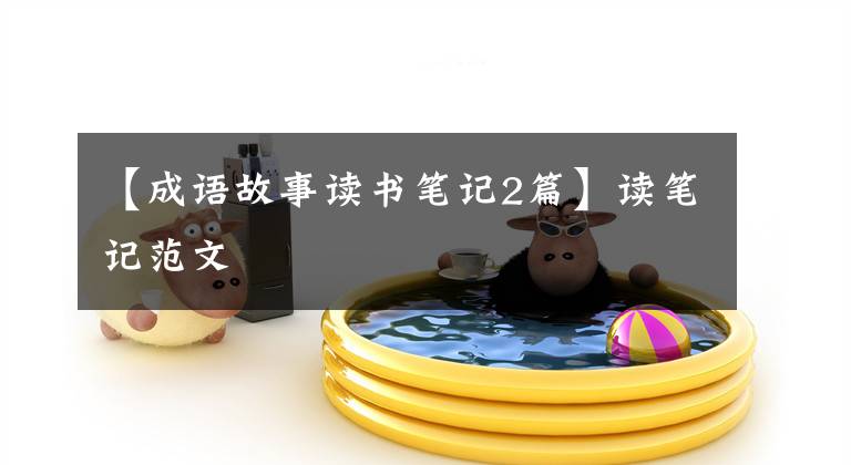 【成语故事读书笔记2篇】读笔记范文