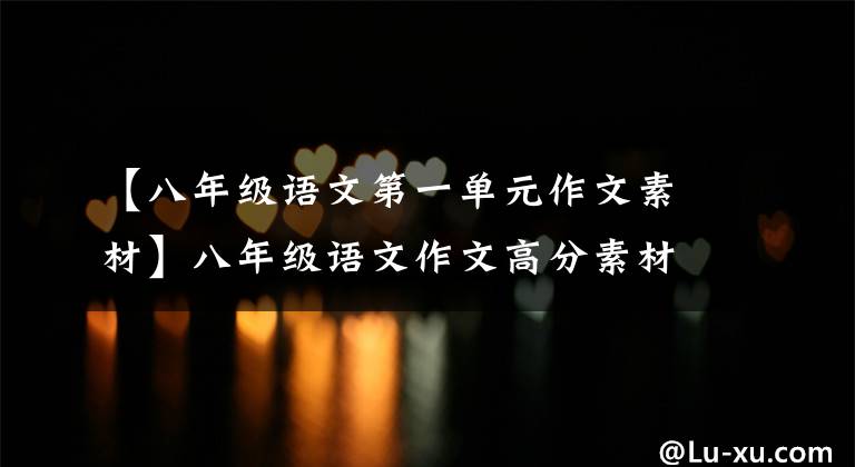 【八年级语文第一单元作文素材】八年级语文作文高分素材积累和作文模板，这样写的话至少能多得10分。