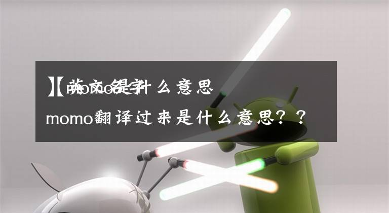 【momo是什么意思
】英文名字momo翻译过来是什么意思???