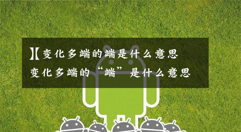 【变化多端的端是什么意思】变化多端的“端”是什么意思,请看下面的选择: