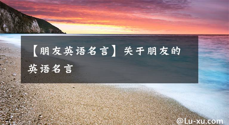 【朋友英语名言】关于朋友的英语名言