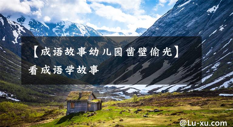 【成语故事幼儿园凿壁偷光】看成语学故事