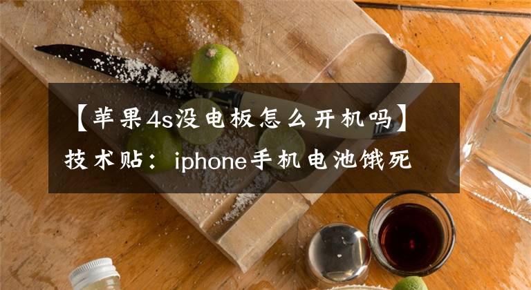 【苹果4s没电板怎么开机吗】技术贴:iphone手机电池饿死,没电后不能充电。
