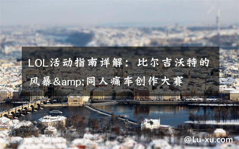 LOL活动指南详解:比尔吉沃特的风暴&同人痛车创作大赛