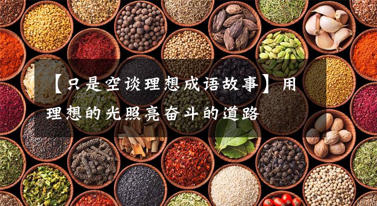 【只是空谈理想成语故事】用理想的光照亮奋斗的道路