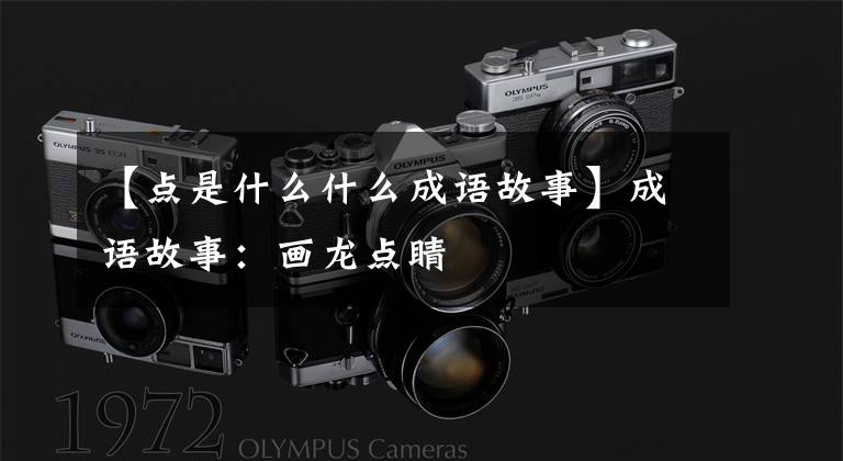 【点是什么什么成语故事】成语故事:画龙点睛