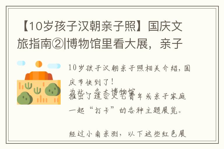 【10岁孩子汉朝亲子照】国庆文旅指南②|博物馆里看大展，亲子家庭玩转非遗
