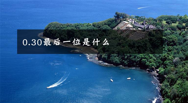 0.30最后一位是什么
