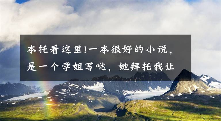 本托看这里!一本很好的小说,是一个学姐写哒,她拜托我让这本小说面世啦~(已经原作同意)