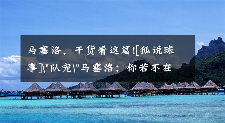 马塞洛，干货看这篇![狐说球事]