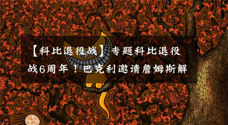 【科比退役战】专题科比退役战6周年！巴克利邀请詹姆斯解说，JR称湖人影响力超群