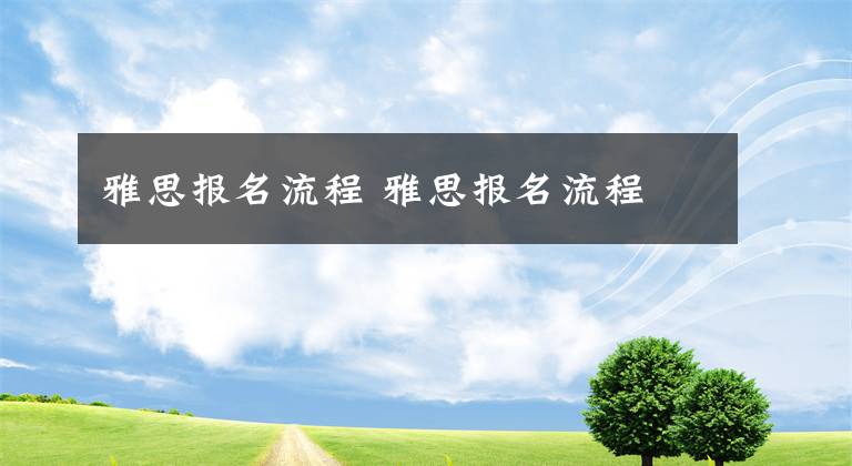 雅思报名流程 雅思报名流程