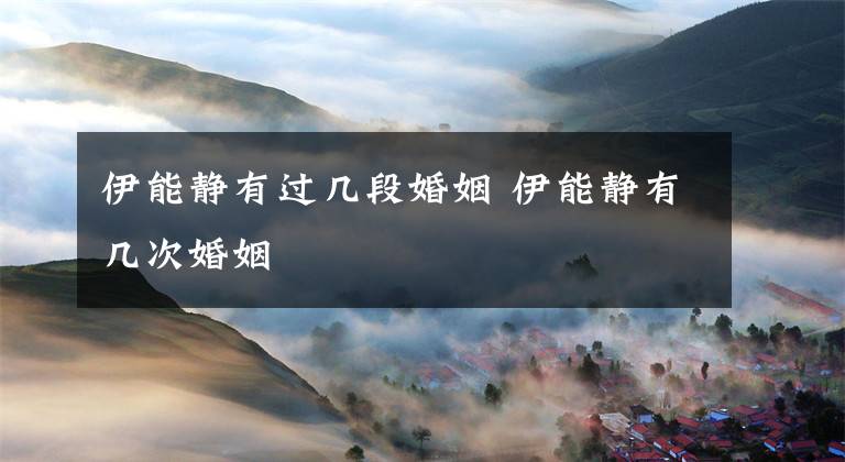 伊能静有过几段婚姻 伊能静有几次婚姻