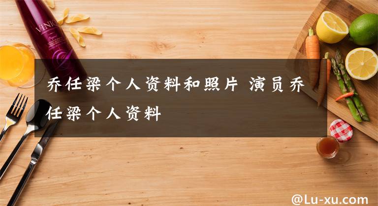 乔任梁个人资料和照片 演员乔任梁个人资料