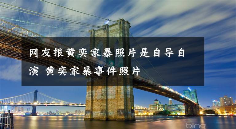网友报黄奕家暴照片是自导自演 黄奕家暴事件照片